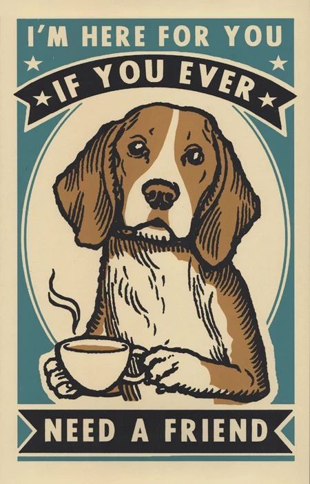 a brown and white dog with a cup of coffee in its mouth, says i'm here for you if you ever need a friend