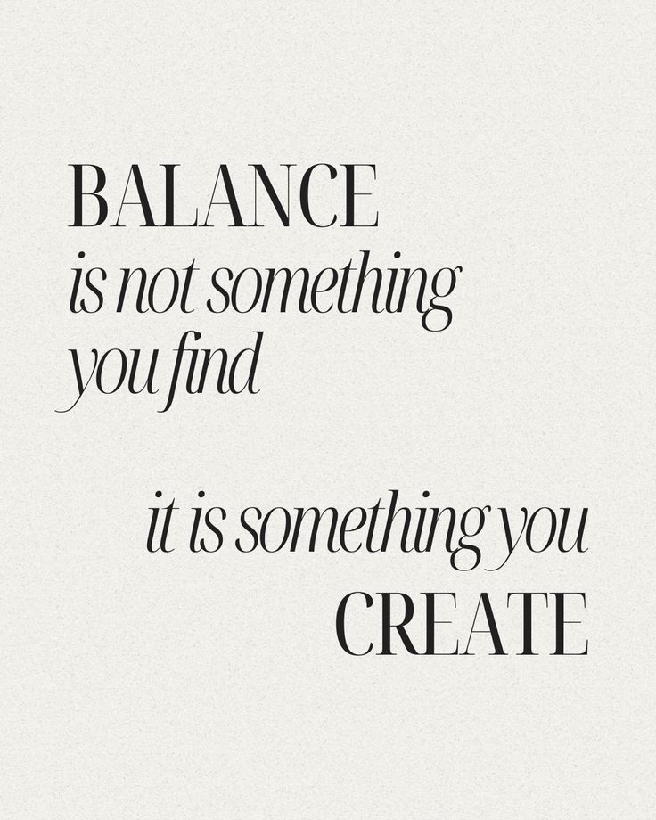 the words balance is not something you find it's something you create