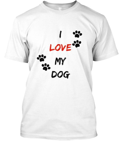 a white t - shirt with the words i love my dog written on it