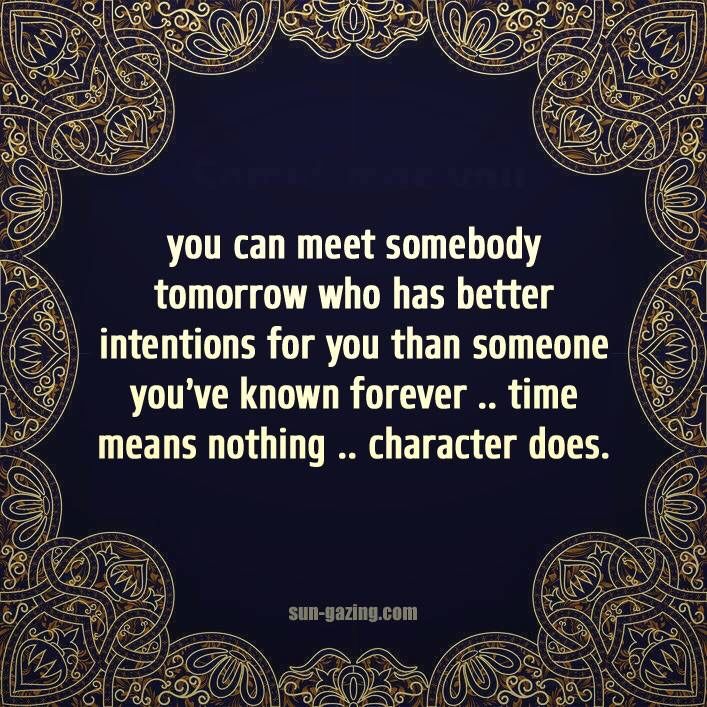 a quote that reads, you can meet somebody tomorrow who has better intentions for you than someone