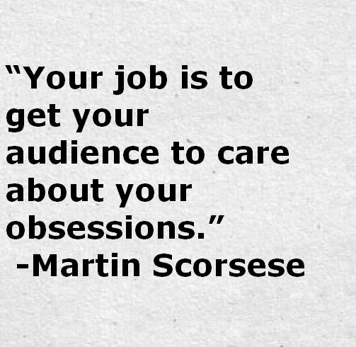 a quote from martin scorse that says, your job is to get your audience to care about your possessions