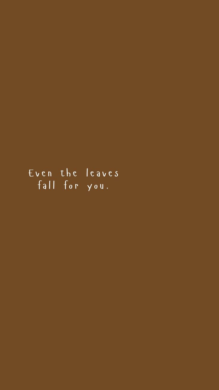 the words even the leaves fall for you on a brown background