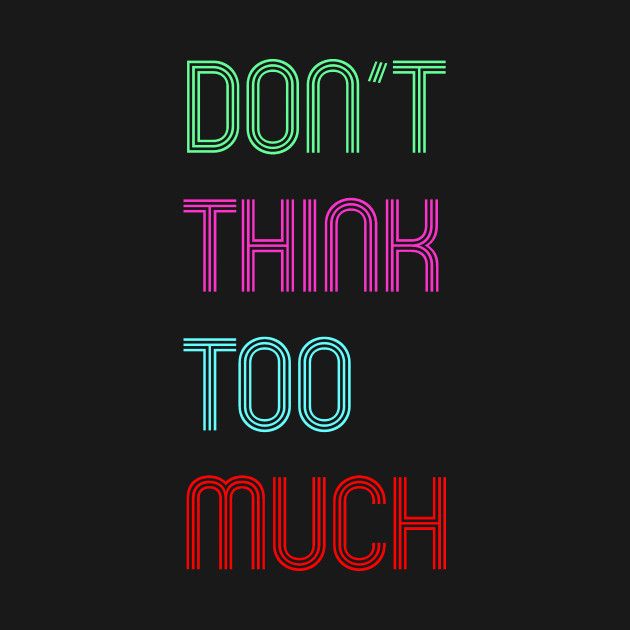 Dont Think Too Much, Witty Quotes, Words Quotes, Graphic Tees, Custom Design, Typography, Tshirt Designs, Funny, Quotes