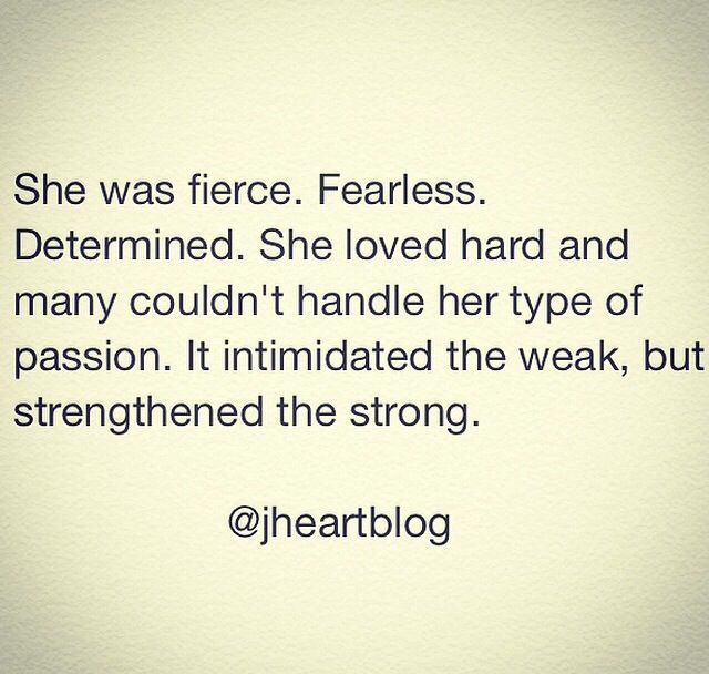 she was fierce fearless determined she loved hard and many couldn't handle her type of passion