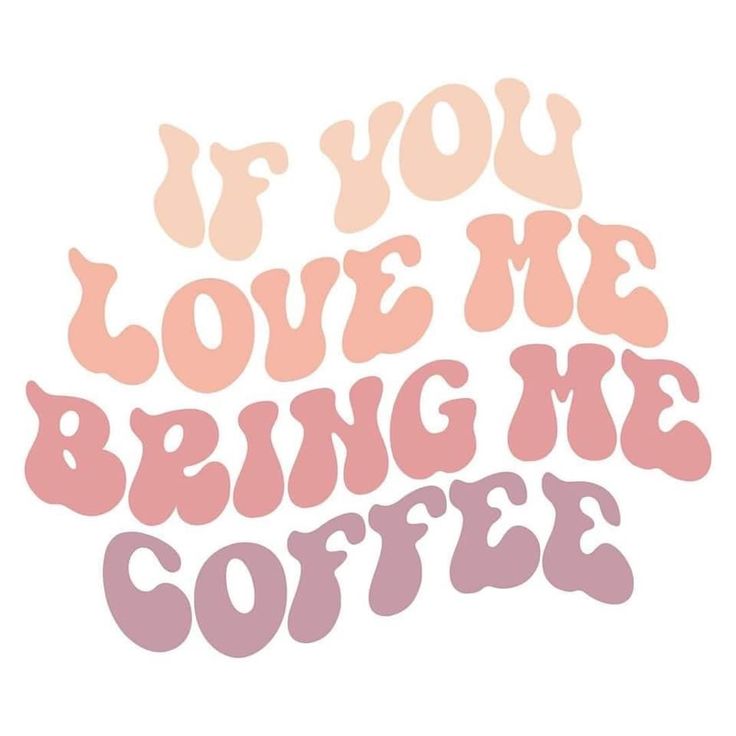 the words if you love me bring me coffee