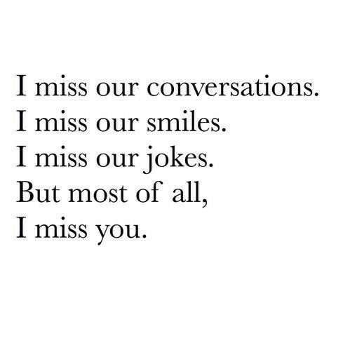 a quote that reads, i miss our conversations i miss our smiles i miss our jokes but most of all, i miss you