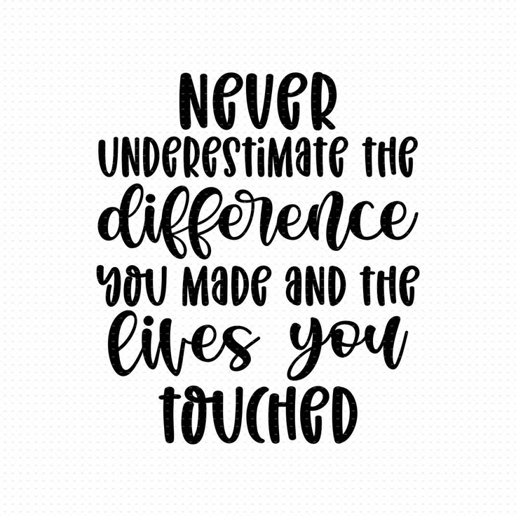 a black and white quote that says never underestimable the difference you made and the lives you touched