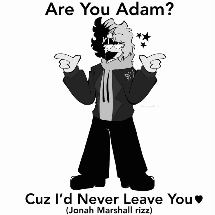 an image of a cartoon character with text that reads, are you adam? cuz'd never leave you