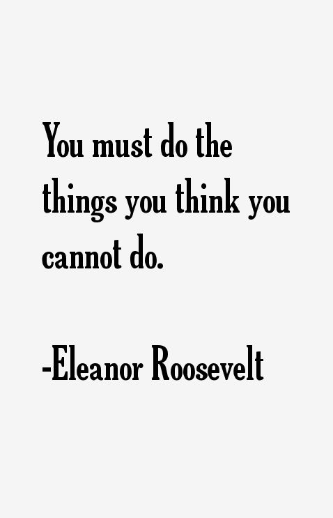 a quote that says you must do the things you think you cannot't do