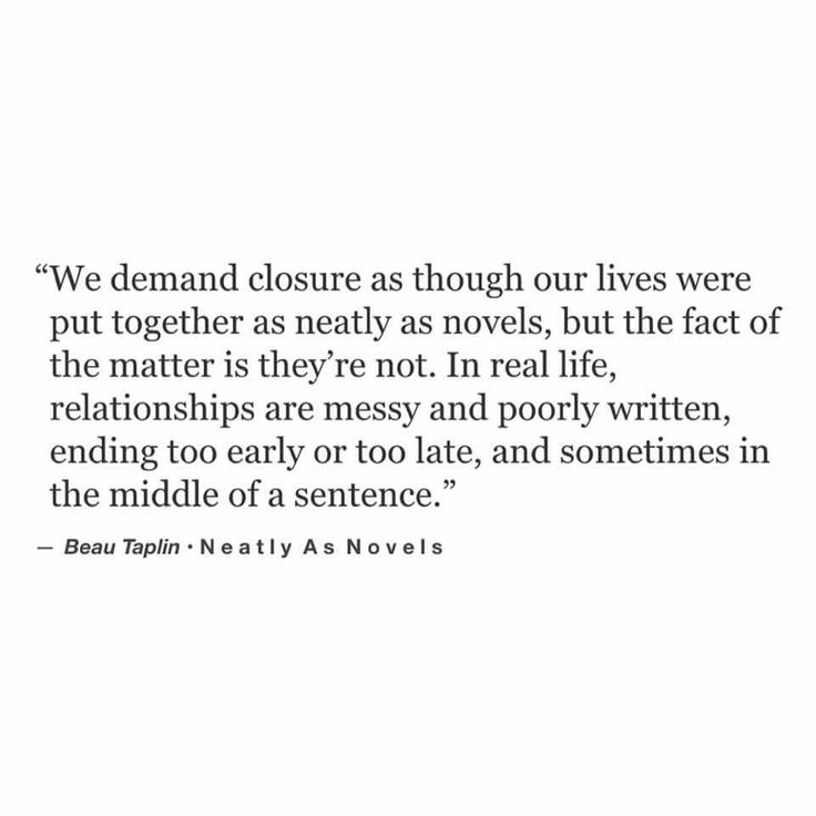 a quote that reads we demand closure through our lives were put together as neatly novels, but the fact