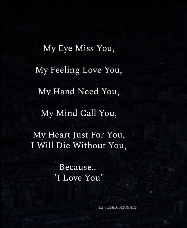 a black background with the words,'my eye miss you, my feeling love you, my hand need you, my mind call you, my heart just for you, i will die without you, because