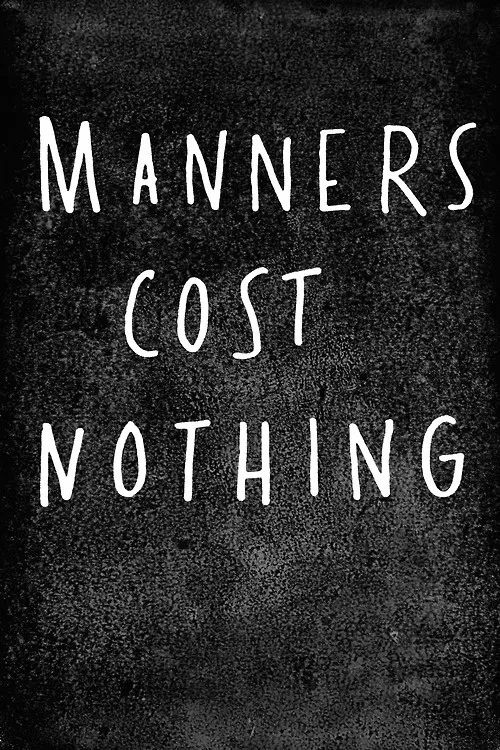 a black and white photo with the words manners cost nothing written in white ink