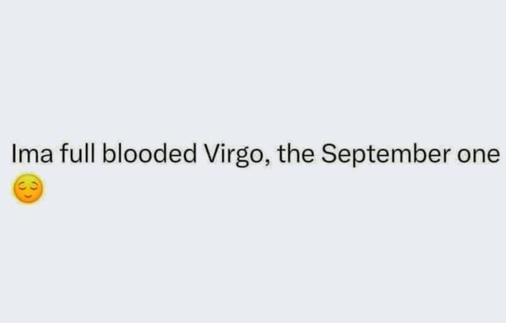 a text message that reads i'm a full blood virgo, the september one