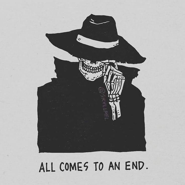 a drawing of a skeleton wearing a hat with the words all comes to an end