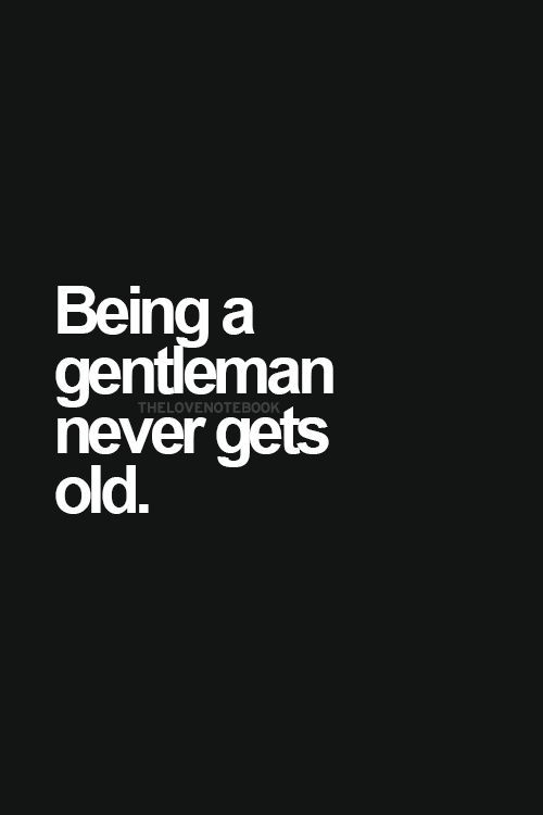 a black and white photo with the words being a gentleman never gets old on it