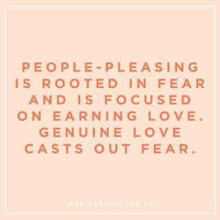 a quote that reads people - pleasing is rooted in fear and is focused on earning love genuine