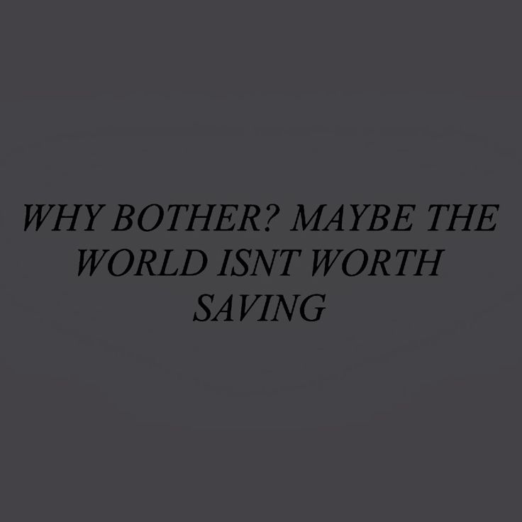 a black and white photo with the words, why brother maybe the world isn't worth saving