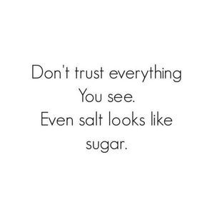 an image with the words don't trust everything you see even salt looks like sugar