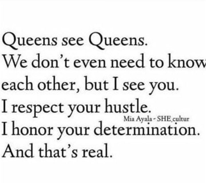 an image with the quote queens see queens we don't even need to know each other, but i see you respect your hustle