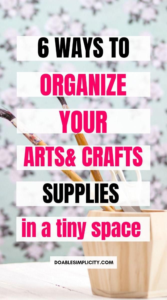 the words 6 ways to organize your arts and crafts supplies in a tiny space