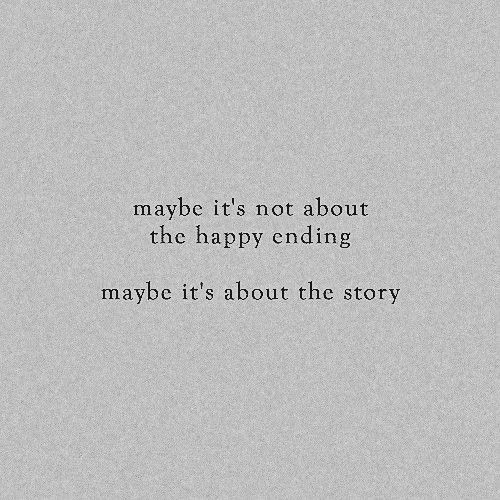 the words maybe it's not about the happy ending maybe it's about the story