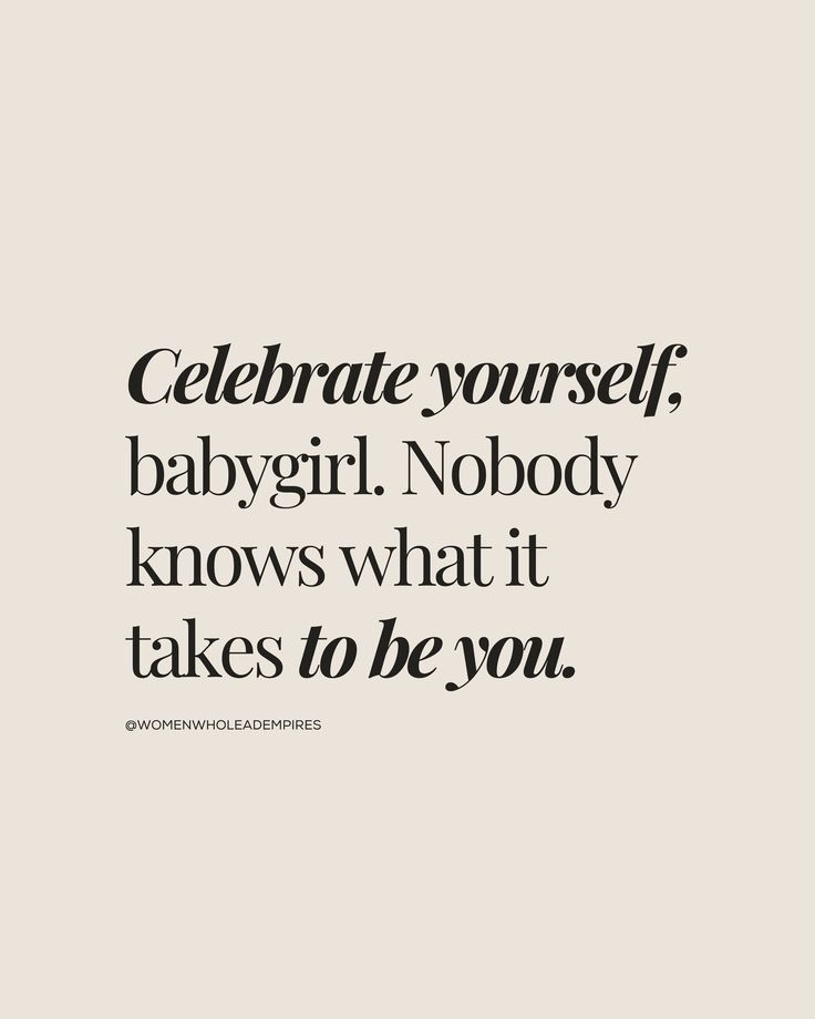 the words celebrate yourself, baby girl nobody knows what it takes to be you