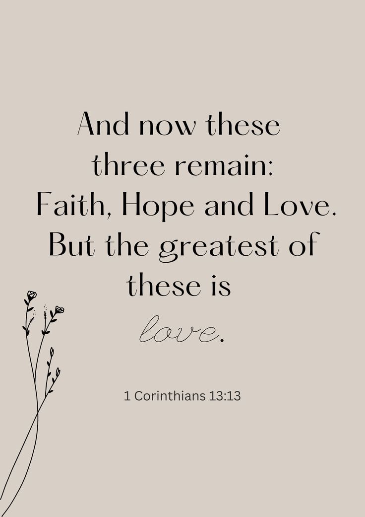 a quote with the words, and now these three remain faith hope and love but the greatest