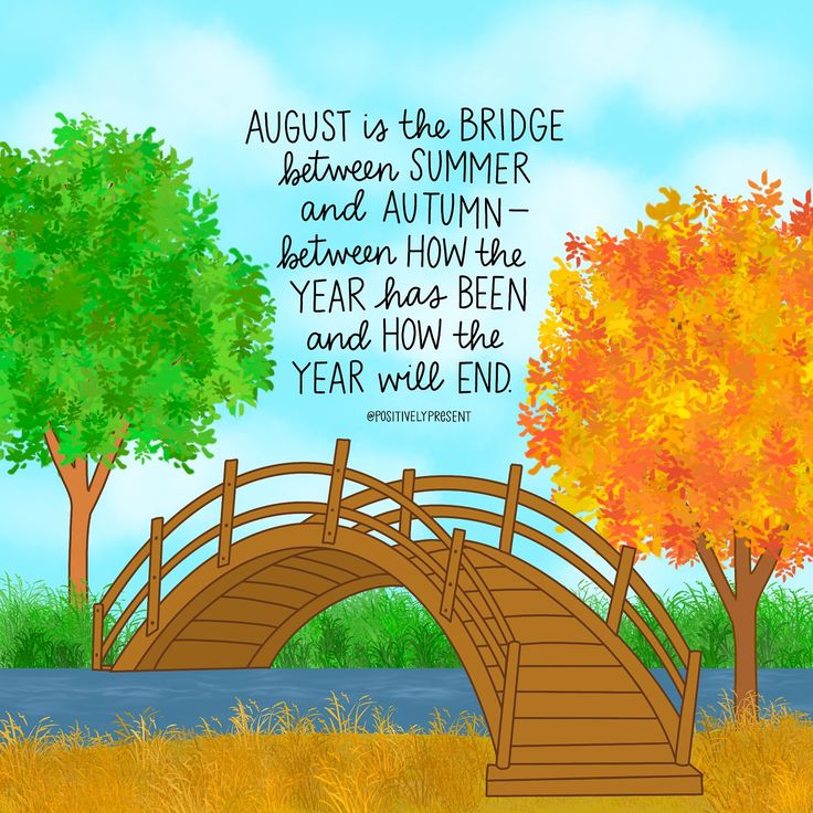 an autumn scene with a bridge and trees on the other side that reads, august is the bridge between summer and autumn between how