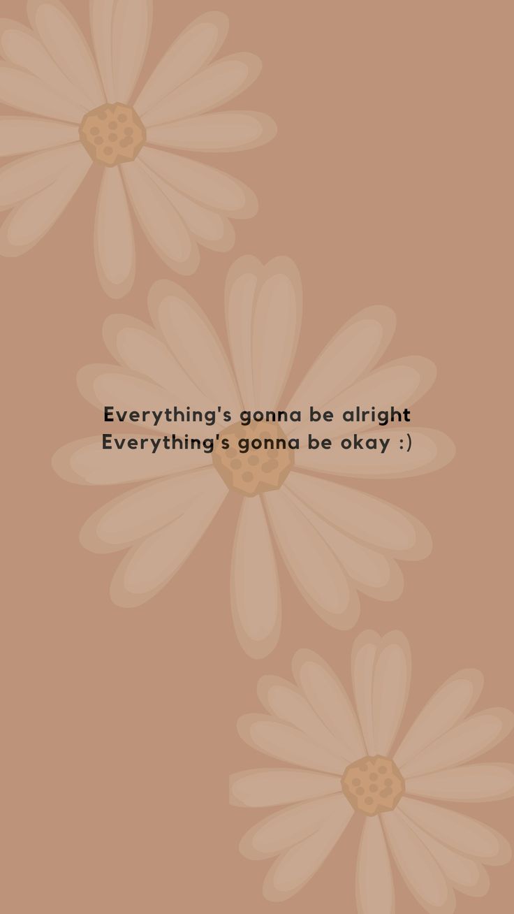 flowers with the words everything's going to be alright