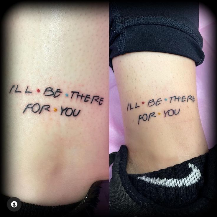 two tattoos that say i'll be there for you