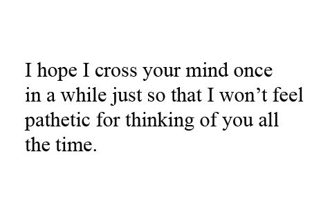 a quote that says i hope i cross your mind once in a while just so that i won't feel patriotic for thinking of you all the time