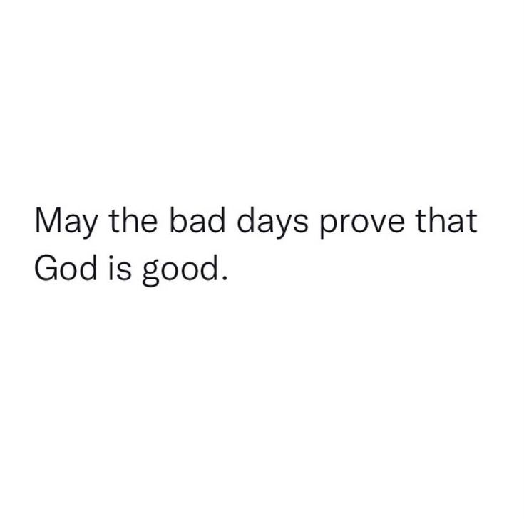 a white background with the words, may the bad days prove that god is good