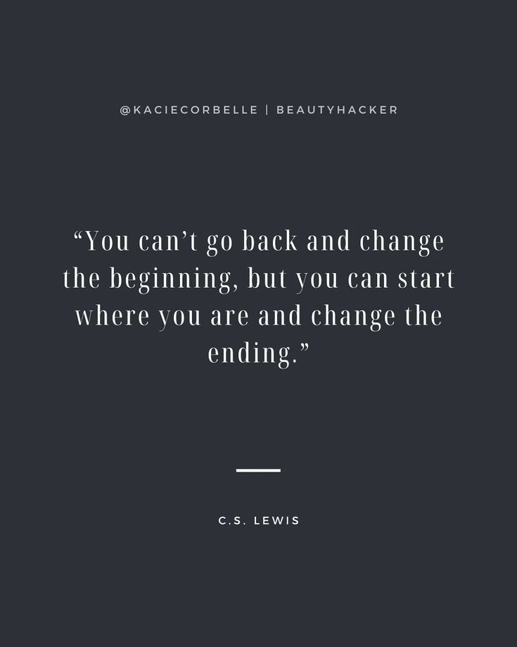 the quote you can't go back and change the beginning but you can start where you are and change the ending