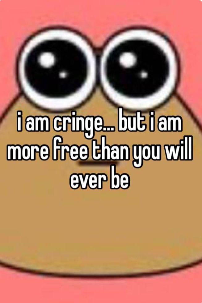 the face of a cartoon character that says i am cringe, but i am more free than you will ever be