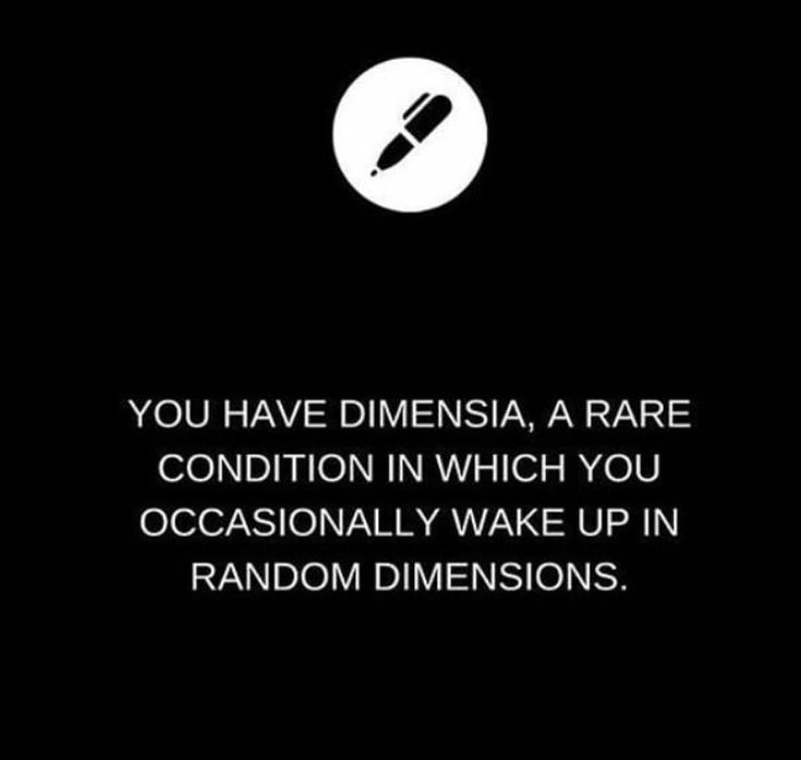 a black and white photo with the words you have dimesia, a rare condition in which you occasionally wake up in random dimensionss