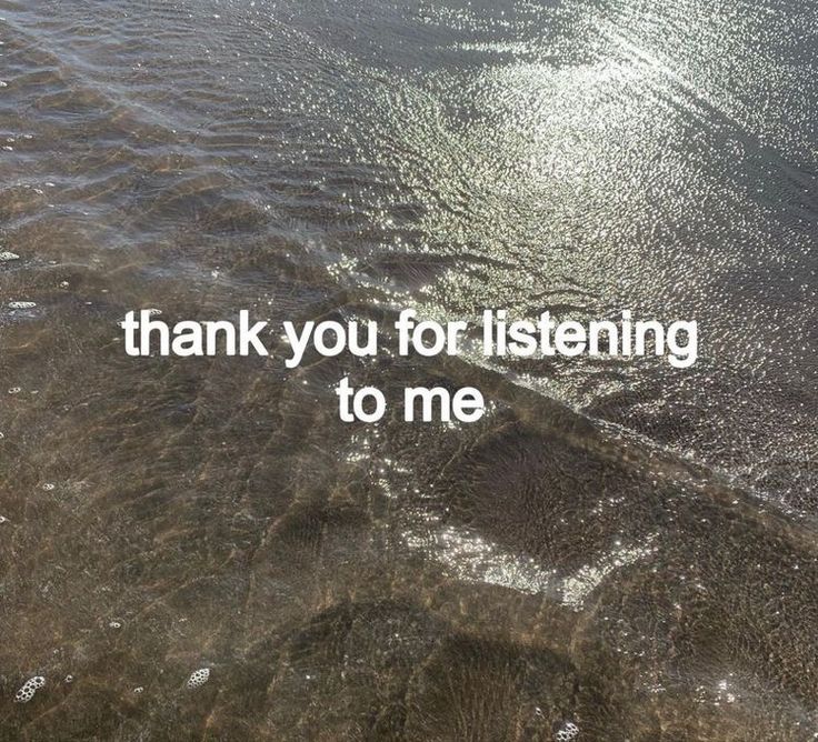 the words thank you for listening to me are shown in water