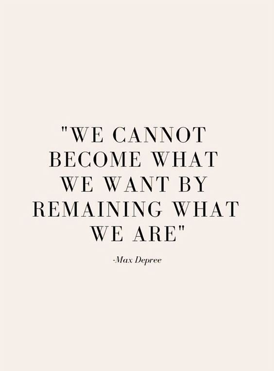 a quote that says we cannot't become what we want by remaining what we are