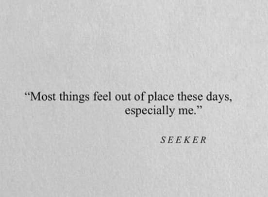 the quote is written in black and white on a piece of paper that says most things feel out of place these days, especially me