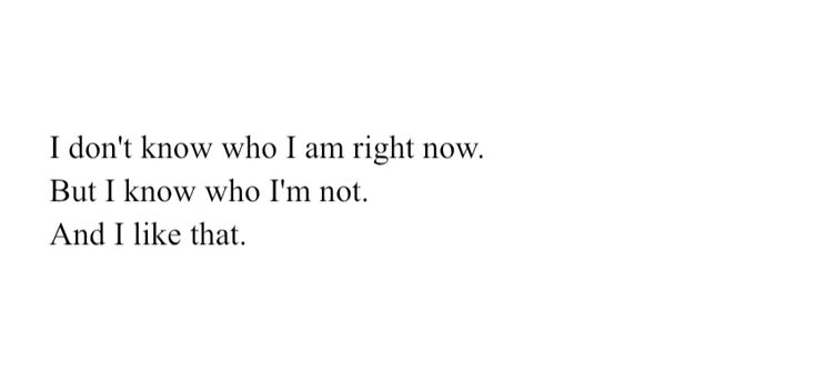 the words are written in black and white on a sheet of paper that says, i don't know who i am right now but i know who i am