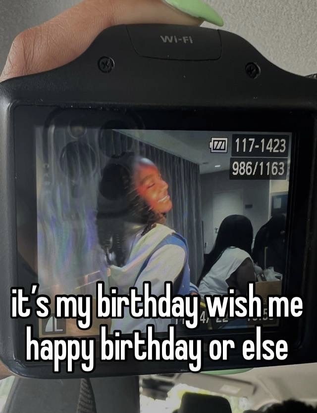 someone holding up a camera with the words it's my birthday wish me happy birthday or else