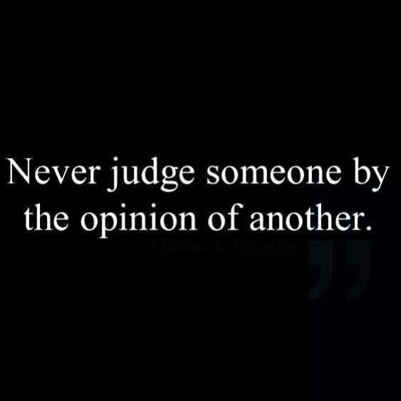 the quote never judge someone by the opinion of another