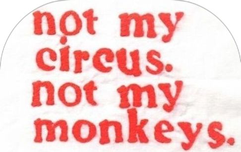 a piece of paper with the words not my circus, not my monkeys on it