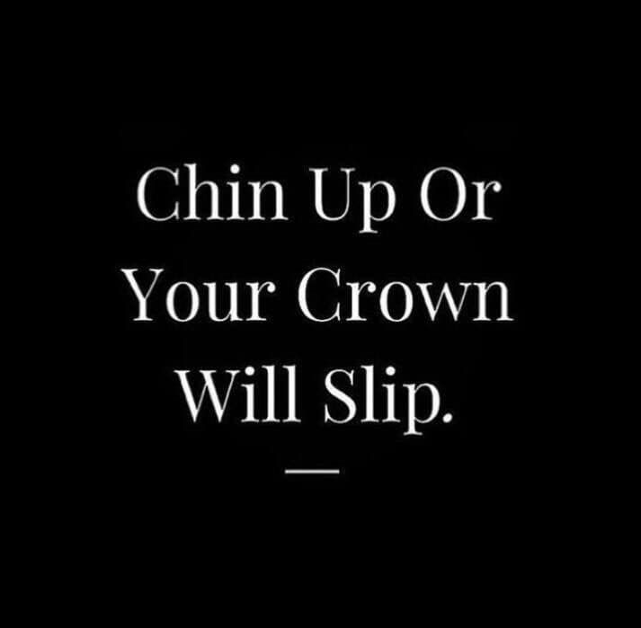 a black and white photo with the words chin up or your crown will slip