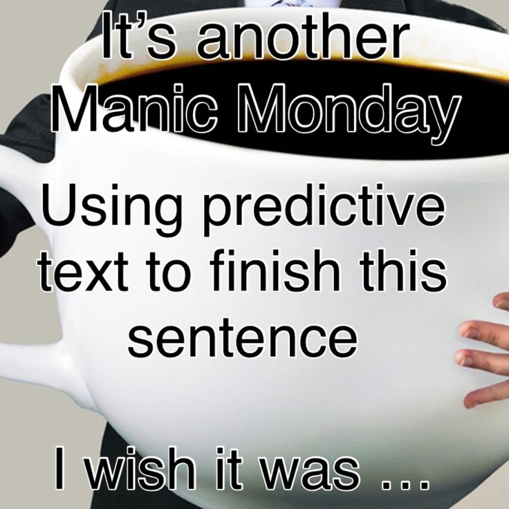 a person holding a coffee cup with the words, it's another manic monday using predictive text to finish this sentence i wish it was