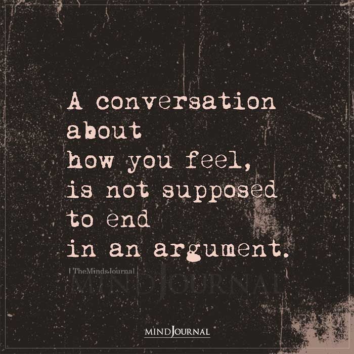 a black and white photo with a quote on it that says conversation about how you feel, is not supposed to end in an argument