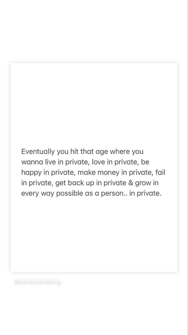 a white frame with the words eventually you hit that age where you wanna't live in private, love is in private, be happy in private, make money in private