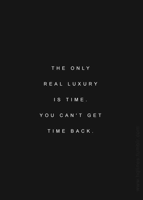 the only real luxury is time you can't get time back quote on black background