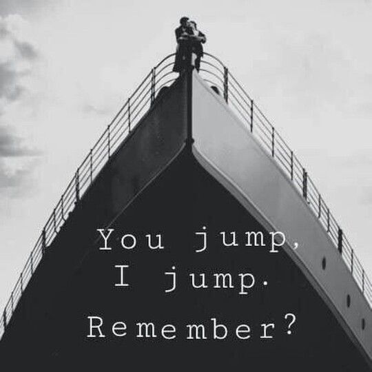 an image of someone on the top of a boat that says you jump, i jump remember?