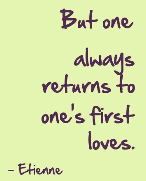 a quote that says, but one always returns to one's first love - etienne