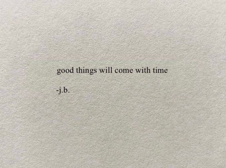 a piece of paper with the words, good things will come with time 3 b